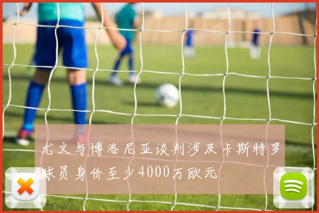 尤文与博洛尼亚谈判涉及卡斯特罗球员身价至少4000万欧元