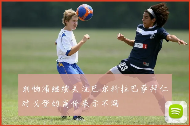 利物浦继续关注巴尔科拉巴萨拜仁对戈登的高价表示不满