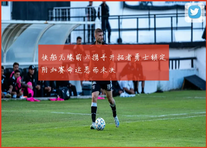 快船无缘前六携手开拓者勇士锁定附加赛命运悬而未决