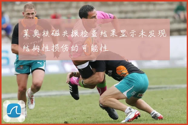 莱奥核磁共振检查结果显示未发现结构性损伤的可能性